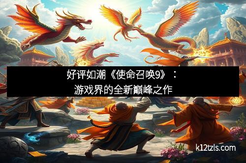 好评如潮《使命召唤9》：游戏界的全新巅峰之作